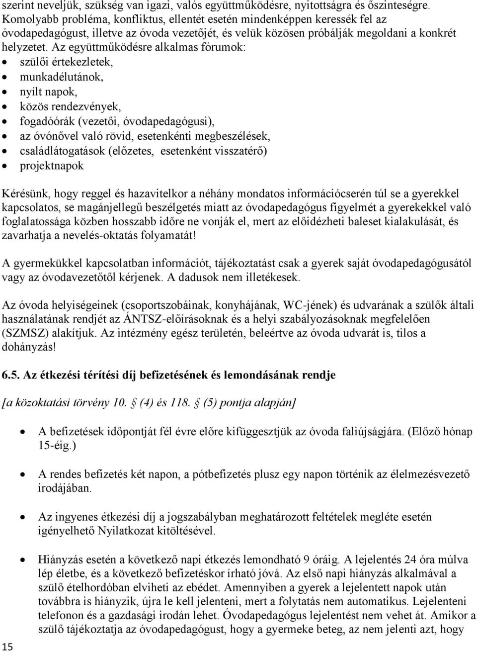 Az együttműködésre alkalmas fórumok: szülői értekezletek, munkadélutánok, nyílt napok, közös rendezvények, fogadóórák (vezetői, óvodapedagógusi), az óvónővel való rövid, esetenkénti megbeszélések,