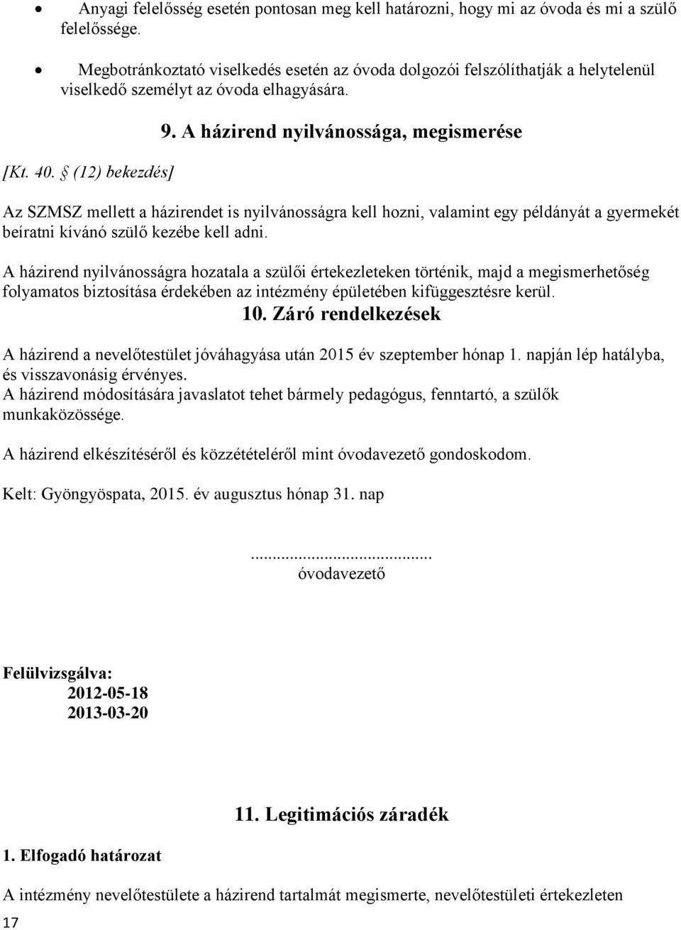 A házirend nyilvánossága, megismerése Az SZMSZ mellett a házirendet is nyilvánosságra kell hozni, valamint egy példányát a gyermekét beíratni kívánó szülő kezébe kell adni.