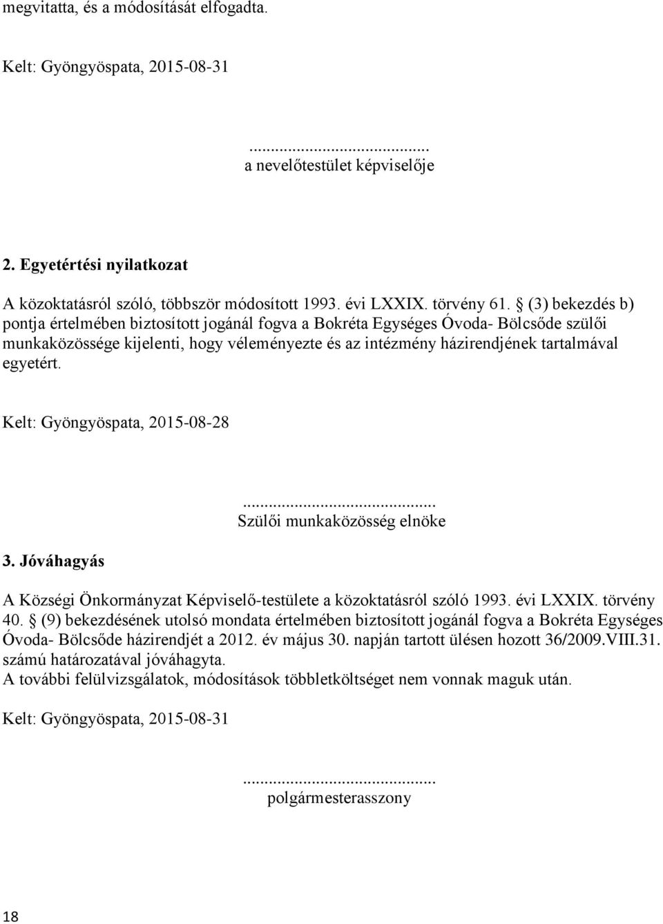 (3) bekezdés b) pontja értelmében biztosított jogánál fogva a Bokréta Egységes Óvoda- Bölcsőde szülői munkaközössége kijelenti, hogy véleményezte és az intézmény házirendjének tartalmával egyetért.