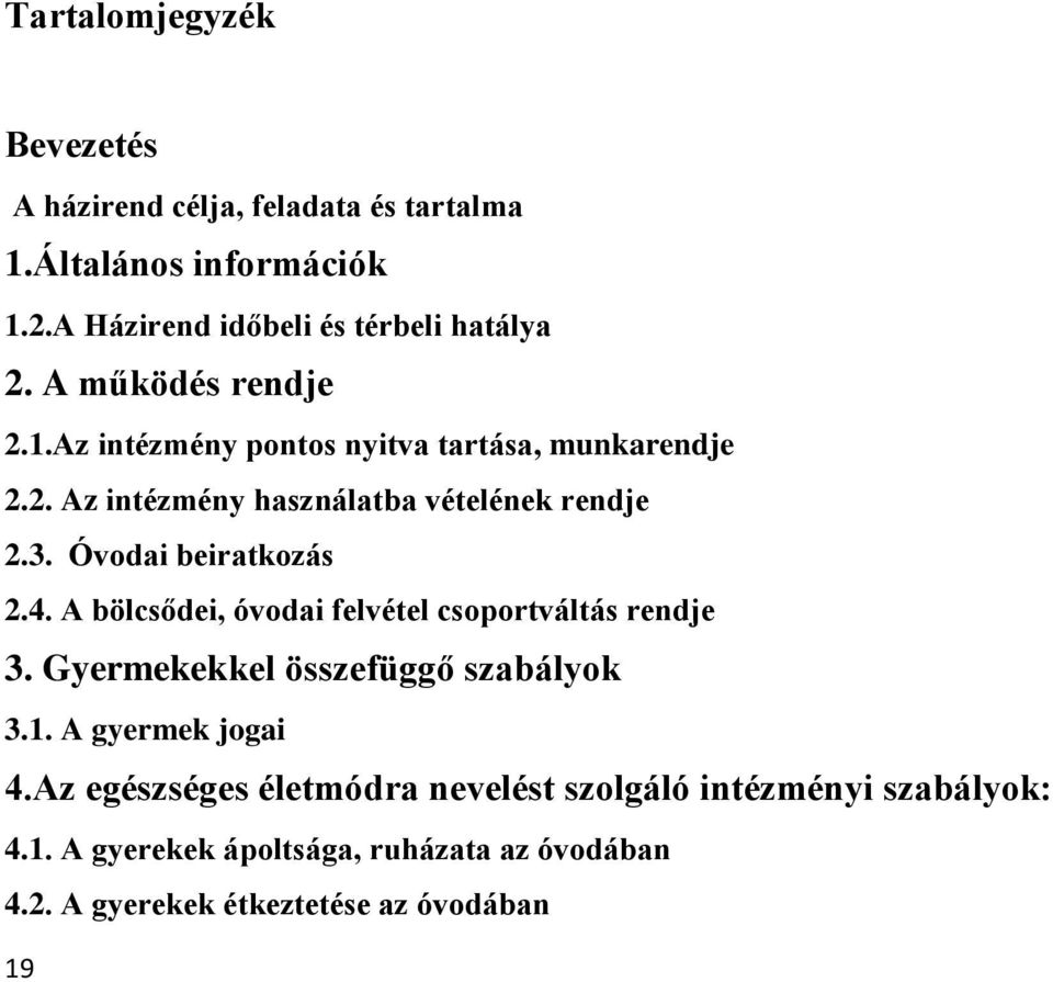 Óvodai beiratkozás 2.4. A bölcsődei, óvodai felvétel csoportváltás rendje 3. Gyermekekkel összefüggő szabályok 3.1. A gyermek jogai 4.