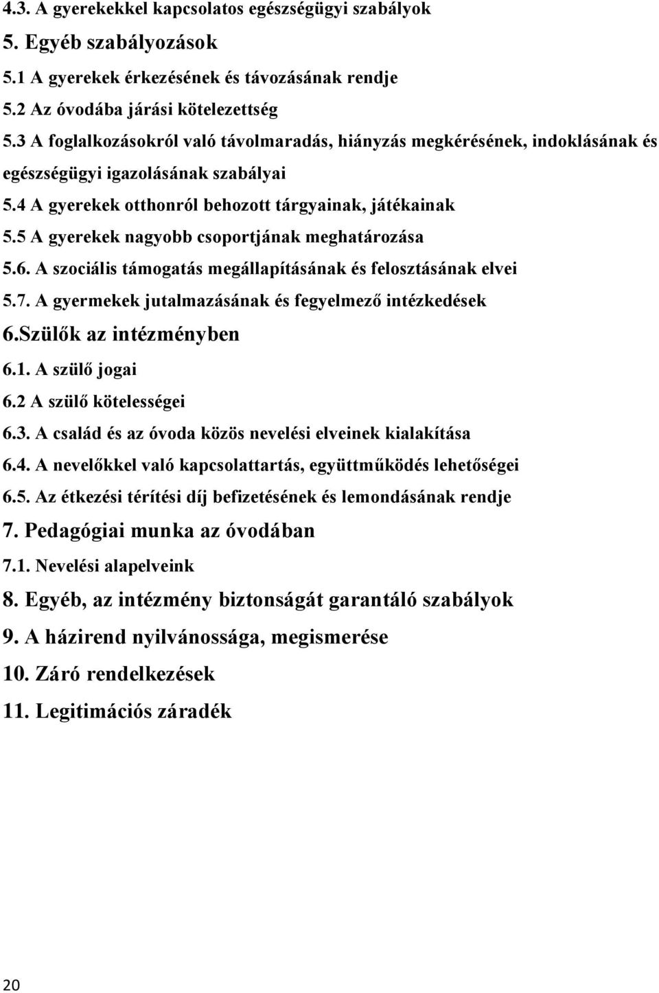 5 A gyerekek nagyobb csoportjának meghatározása 5.6. A szociális támogatás megállapításának és felosztásának elvei 5.7. A gyermekek jutalmazásának és fegyelmező intézkedések 6.