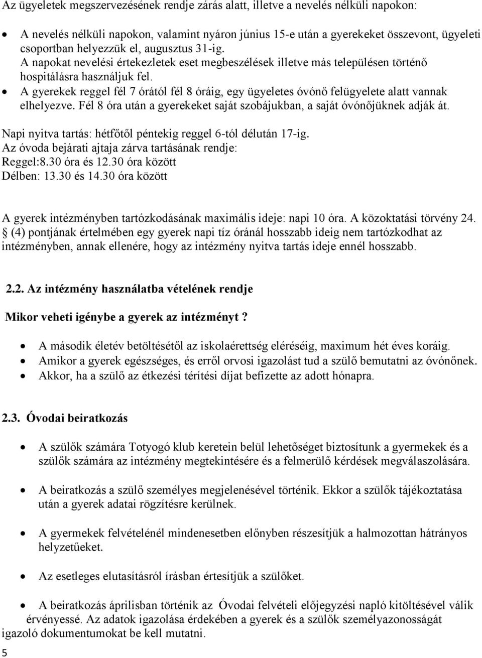 A gyerekek reggel fél 7 órától fél 8 óráig, egy ügyeletes óvónő felügyelete alatt vannak elhelyezve. Fél 8 óra után a gyerekeket saját szobájukban, a saját óvónőjüknek adják át.