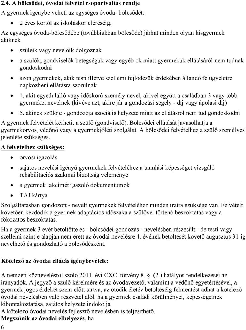 nem tudnak gondoskodni azon gyermekek, akik testi illetve szellemi fejlődésük érdekében állandó felügyeletre napközbeni ellátásra szorulnak 4.