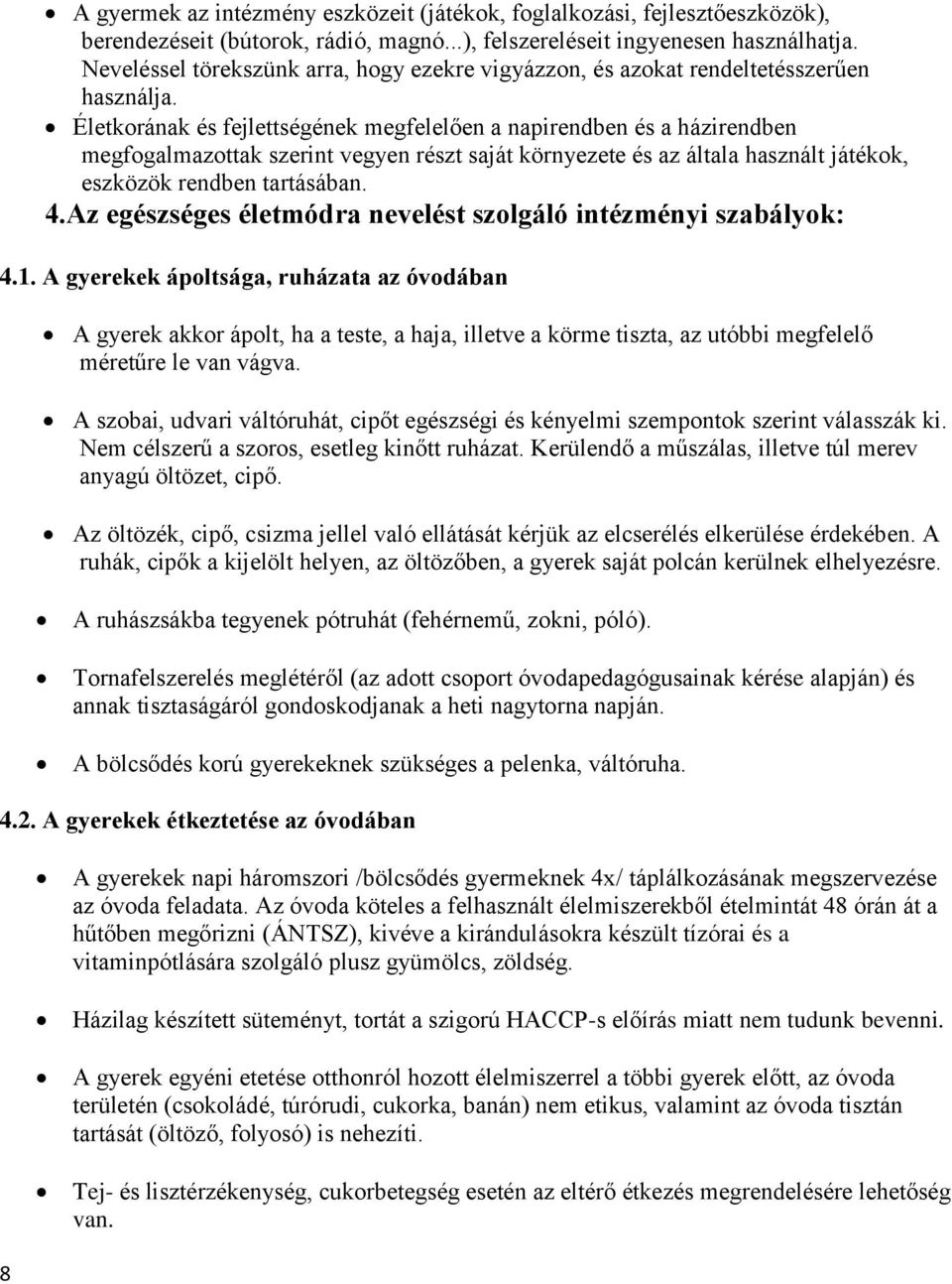Életkorának és fejlettségének megfelelően a napirendben és a házirendben megfogalmazottak szerint vegyen részt saját környezete és az általa használt játékok, eszközök rendben tartásában. 4.