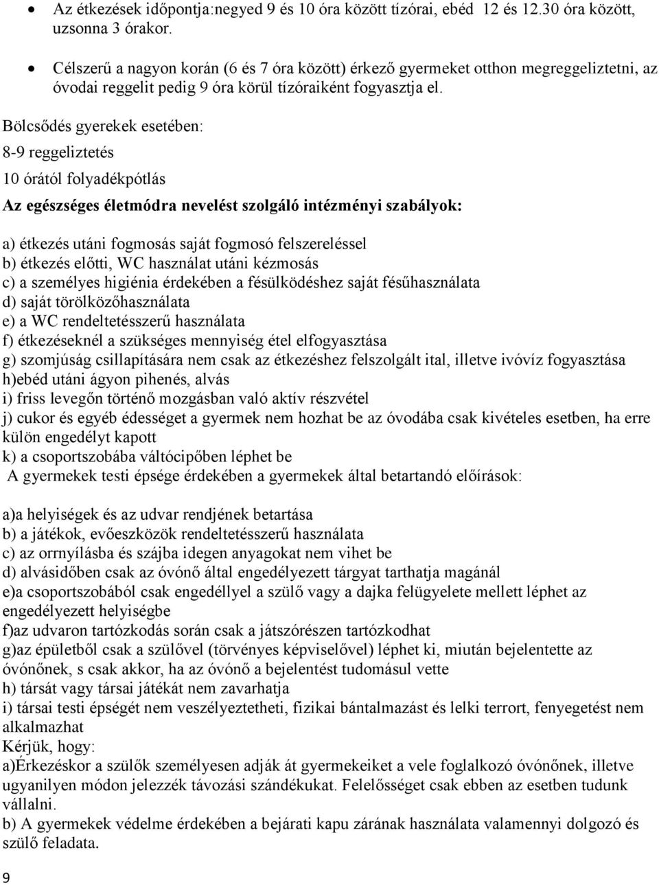 Bölcsődés gyerekek esetében: 8-9 reggeliztetés 10 órától folyadékpótlás Az egészséges életmódra nevelést szolgáló intézményi szabályok: a) étkezés utáni fogmosás saját fogmosó felszereléssel b)