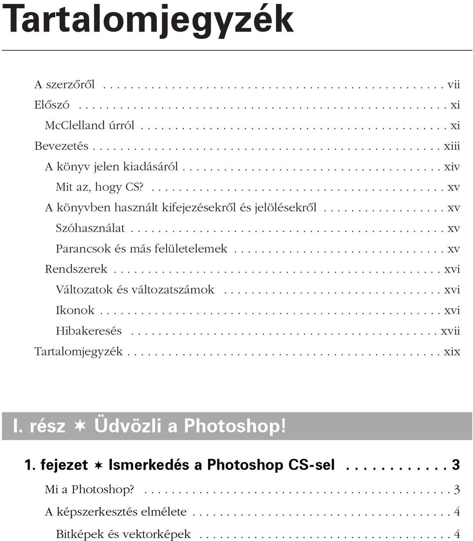 ................. xv Szóhasználat.............................................. xv Parancsok és más felületelemek............................... xv Rendszerek................................................ xvi Változatok és változatszámok.