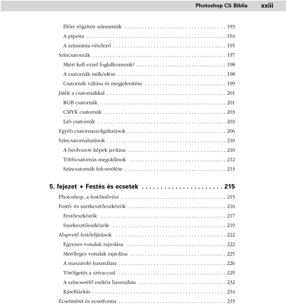 ........................... 199 Játék a csatornákkal......................................... 201 RGB csatornák........................................... 201 CMYK csatornák.......................................... 203 Lab csatornák.