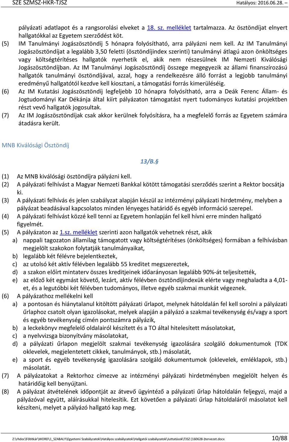 Az IM Tanulmányi Jogászösztöndíjat a legalább 3,50 feletti (ösztöndíjindex szerinti) tanulmányi átlagú azon önköltséges vagy költségtérítéses hallgatók nyerhetik el, akik nem részesülnek IM Nemzeti