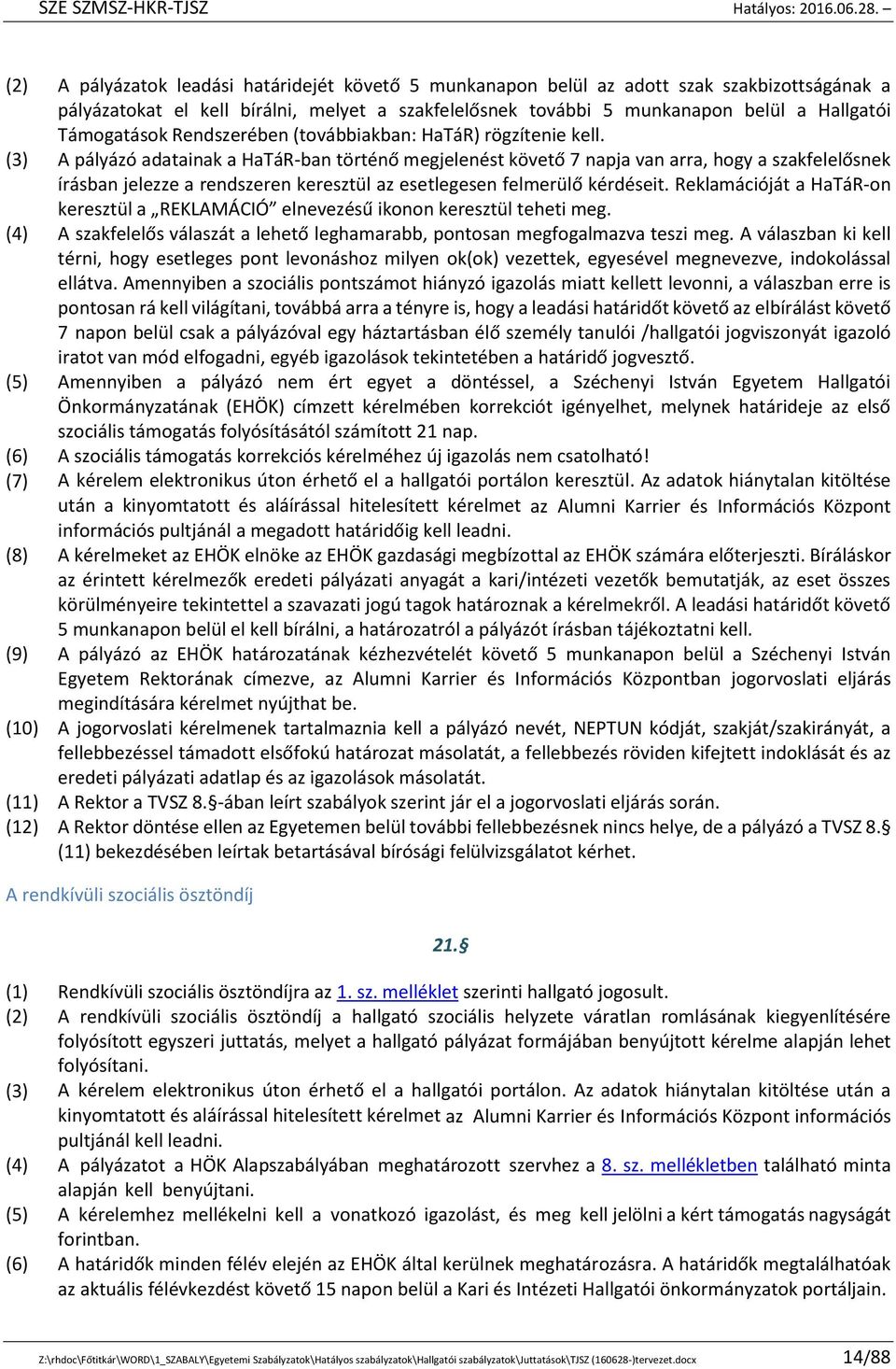 (3) A pályázó adatainak a HaTáR-ban történő megjelenést követő 7 napja van arra, hogy a szakfelelősnek írásban jelezze a rendszeren keresztül az esetlegesen felmerülő kérdéseit.