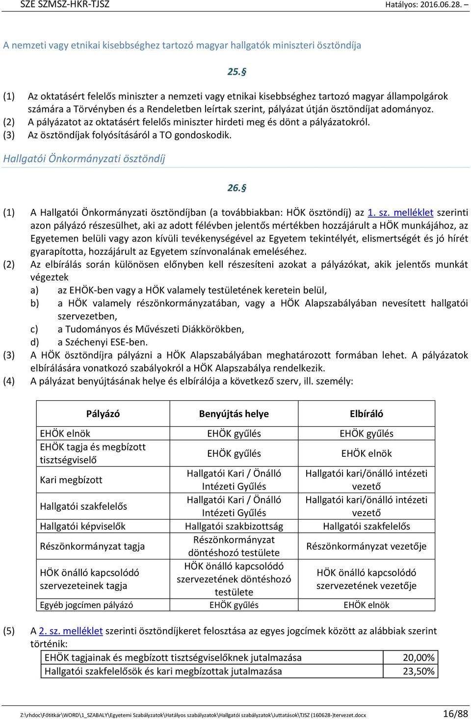 (3) Az ösztöndíjak folyósításáról a TO gondoskodik. Hallgatói Önkormányzati ösztöndíj 25. 26. (1) A Hallgatói Önkormányzati ösztöndíjban (a továbbiakban: HÖK ösztöndíj) az 1. sz.