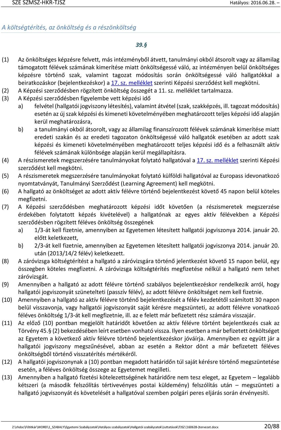 önköltséges képzésre történő szak, valamint tagozat módosítás során önköltségessé váló hallgatókkal a beiratkozáskor (bejelentkezéskor) a 17. sz. melléklet szerinti Képzési szerződést kell megkötni.