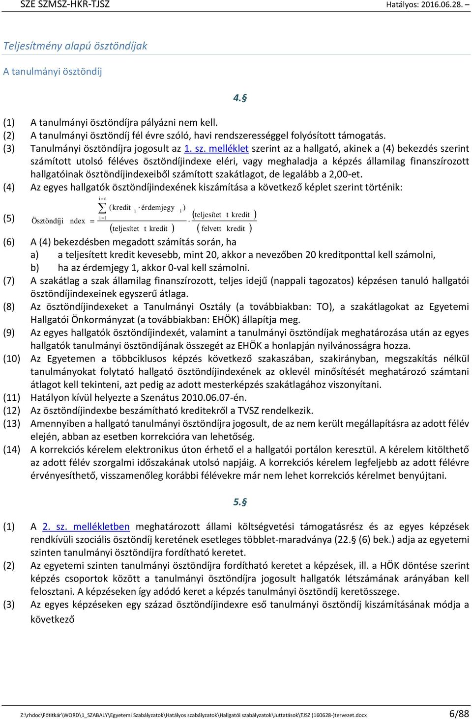 melléklet szerint az a hallgató, akinek a (4) bekezdés szerint számított utolsó féléves ösztöndíjindexe eléri, vagy meghaladja a képzés államilag finanszírozott hallgatóinak ösztöndíjindexeiből