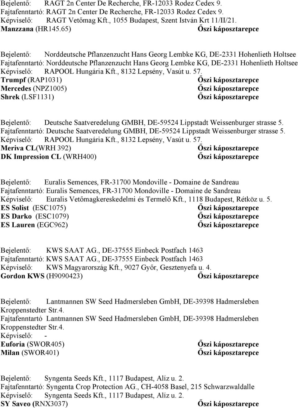 65) Bejelentő: Norddeutsche Pflanzenzucht Hans Georg Lembke KG, DE-2331 Hohenlieth Holtsee Fajtafenntartó: Norddeutsche Pflanzenzucht Hans Georg Lembke KG, DE-2331 Hohenlieth Holtsee Képviselő:
