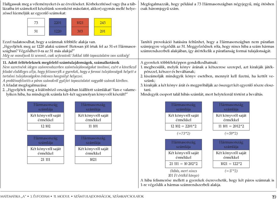 négyjegyű, míg ötösben csak háromjegyű szám. 73 2201 1021 243 51 1220 303 201 Ezzel tudatosodhat, hogy a számnak többféle alakja van. Figyeljétek meg az 1220 alakú számot!