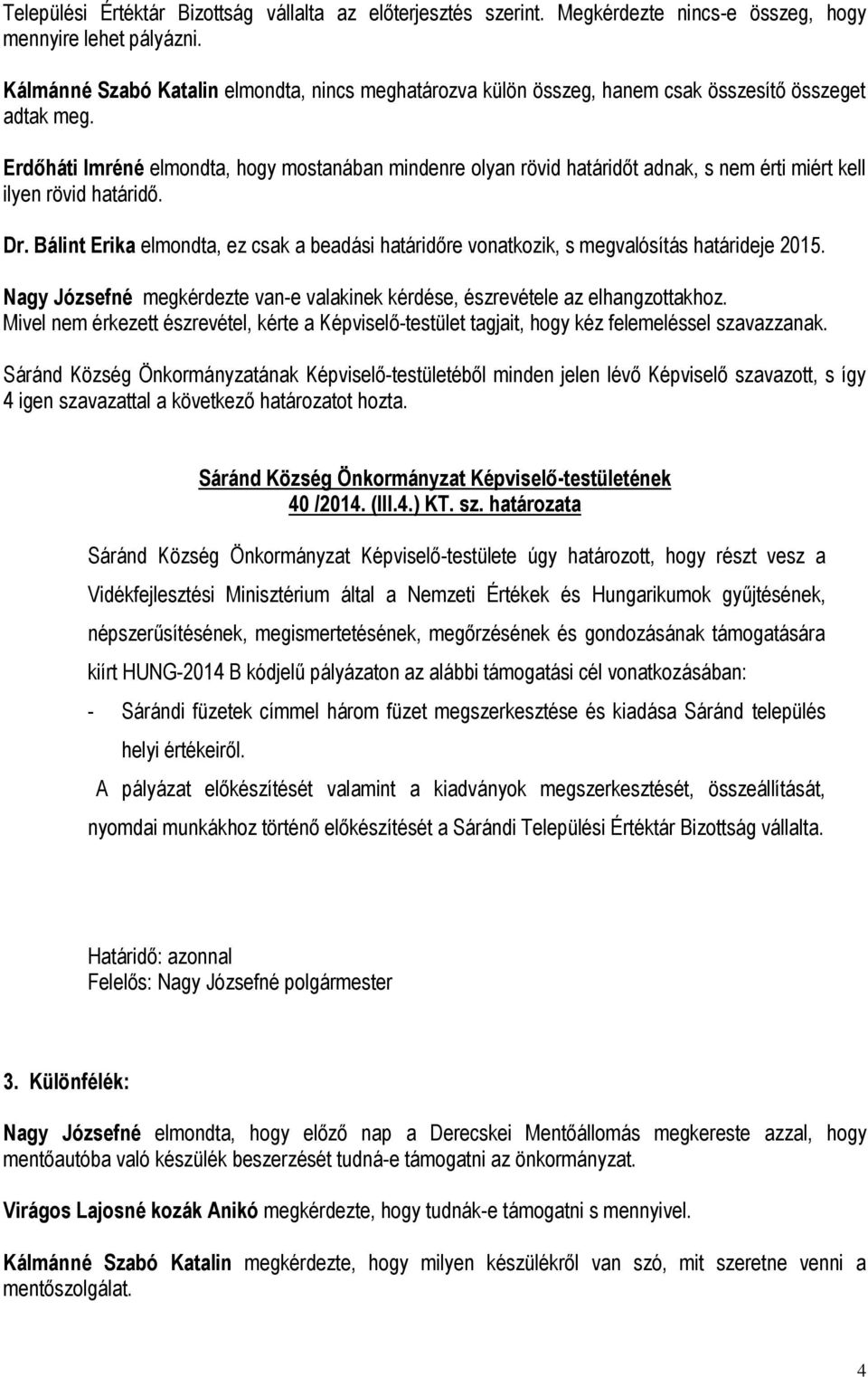 Erdőháti Imréné elmondta, hogy mostanában mindenre olyan rövid határidőt adnak, s nem érti miért kell ilyen rövid határidő. Dr.