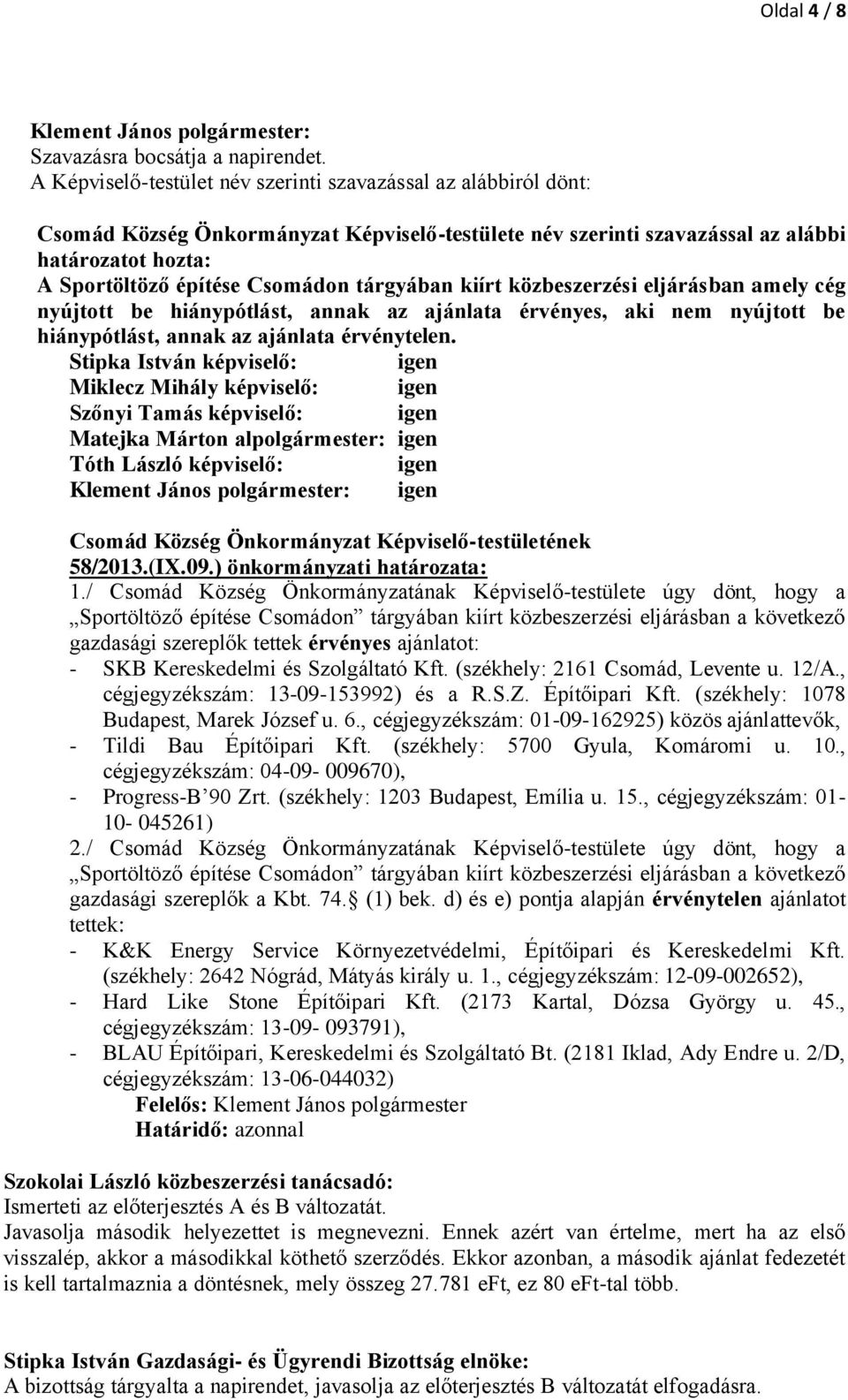 tárgyában kiírt közbeszerzési eljárásban amely cég nyújtott be hiánypótlást, annak az ajánlata érvényes, aki nem nyújtott be hiánypótlást, annak az ajánlata érvénytelen.