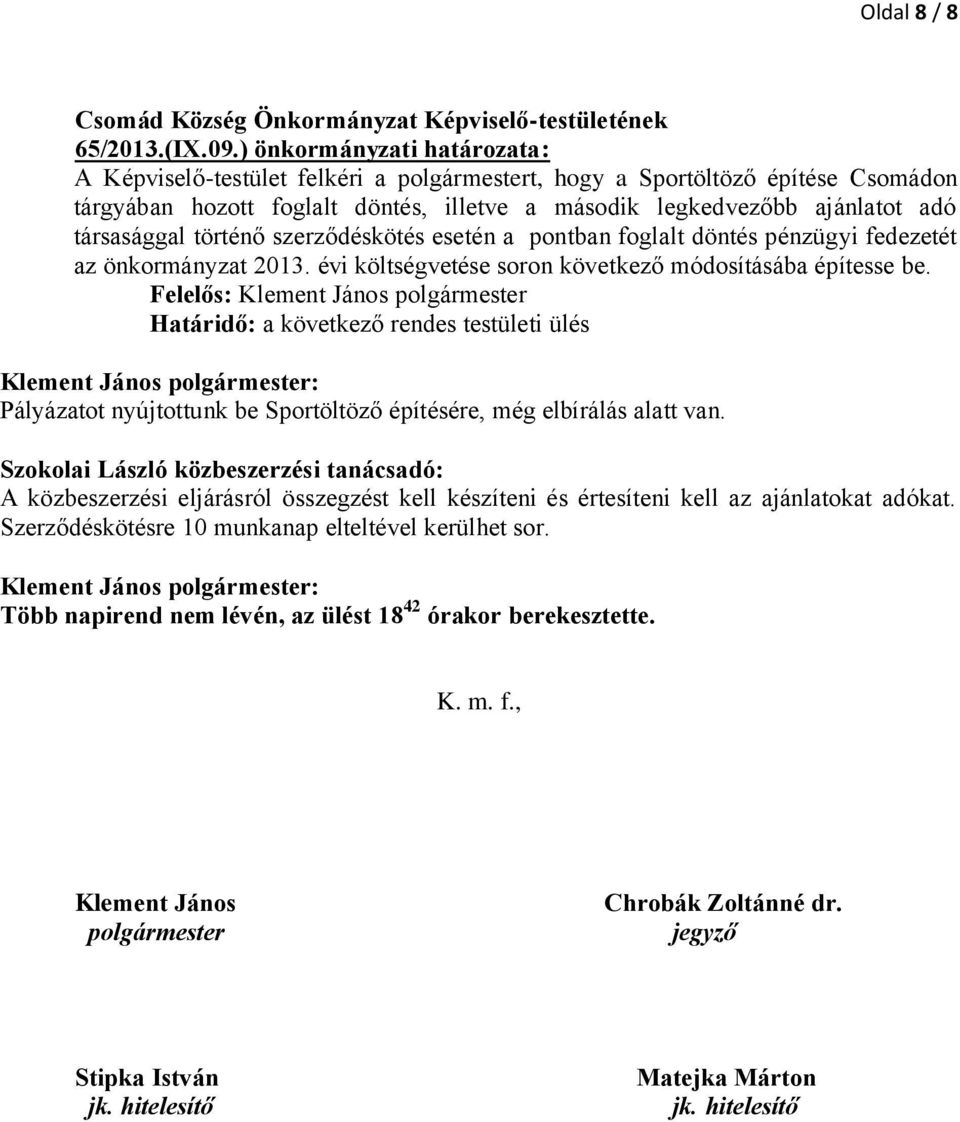 történő szerződéskötés esetén a pontban foglalt döntés pénzügyi fedezetét az önkormányzat 2013. évi költségvetése soron következő módosításába építesse be.