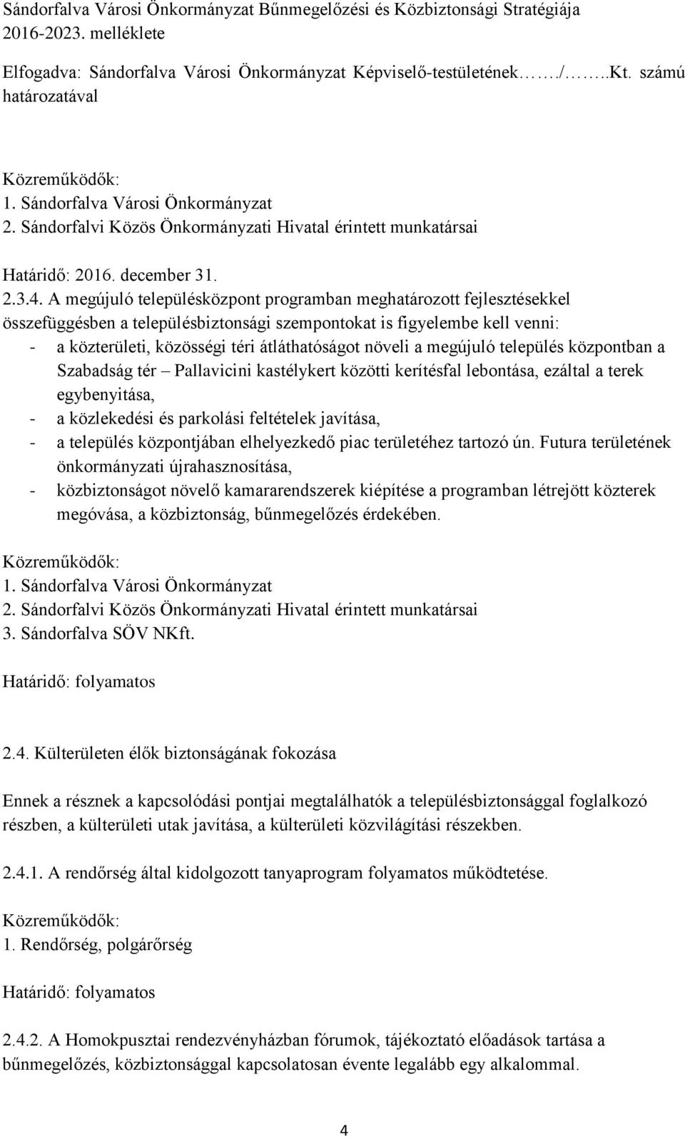 a megújuló település központban a Szabadság tér Pallavicini kastélykert közötti kerítésfal lebontása, ezáltal a terek egybenyitása, - a közlekedési és parkolási feltételek javítása, - a település