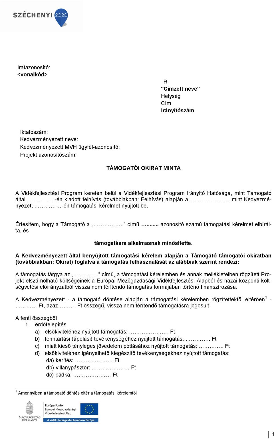 kérelmet nyújtott be. Értesítem, hogy a Támogató a.. című... azonosító számú támogatási kérelmet elbírálta, és támogatásra alkalmasnak minősítette.