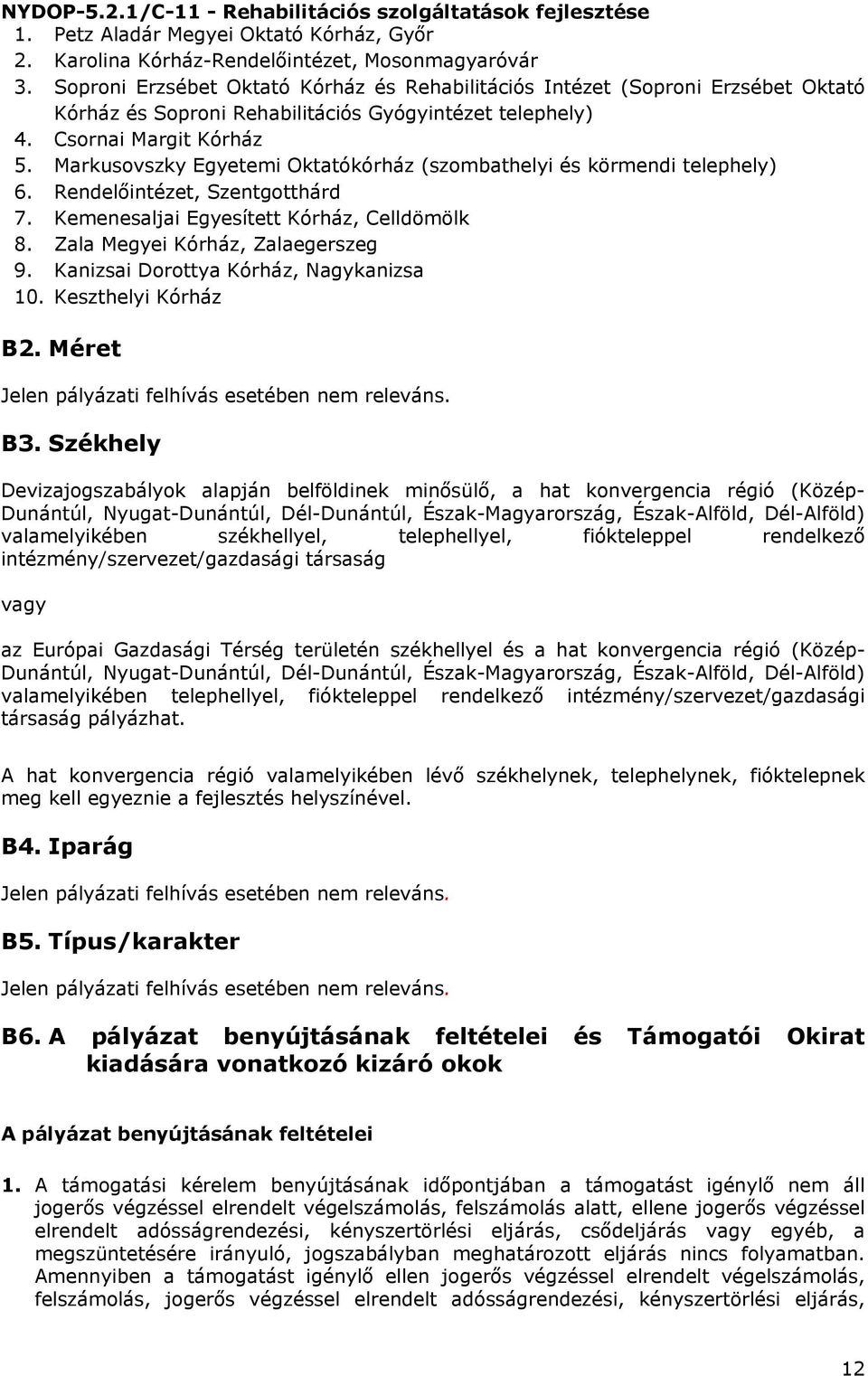 Markusovszky Egyetemi Oktatókórház (szombathelyi és körmendi telephely) 6. Rendelőintézet, Szentgotthárd 7. Kemenesaljai Egyesített Kórház, Celldömölk 8. Zala Megyei Kórház, Zalaegerszeg 9.