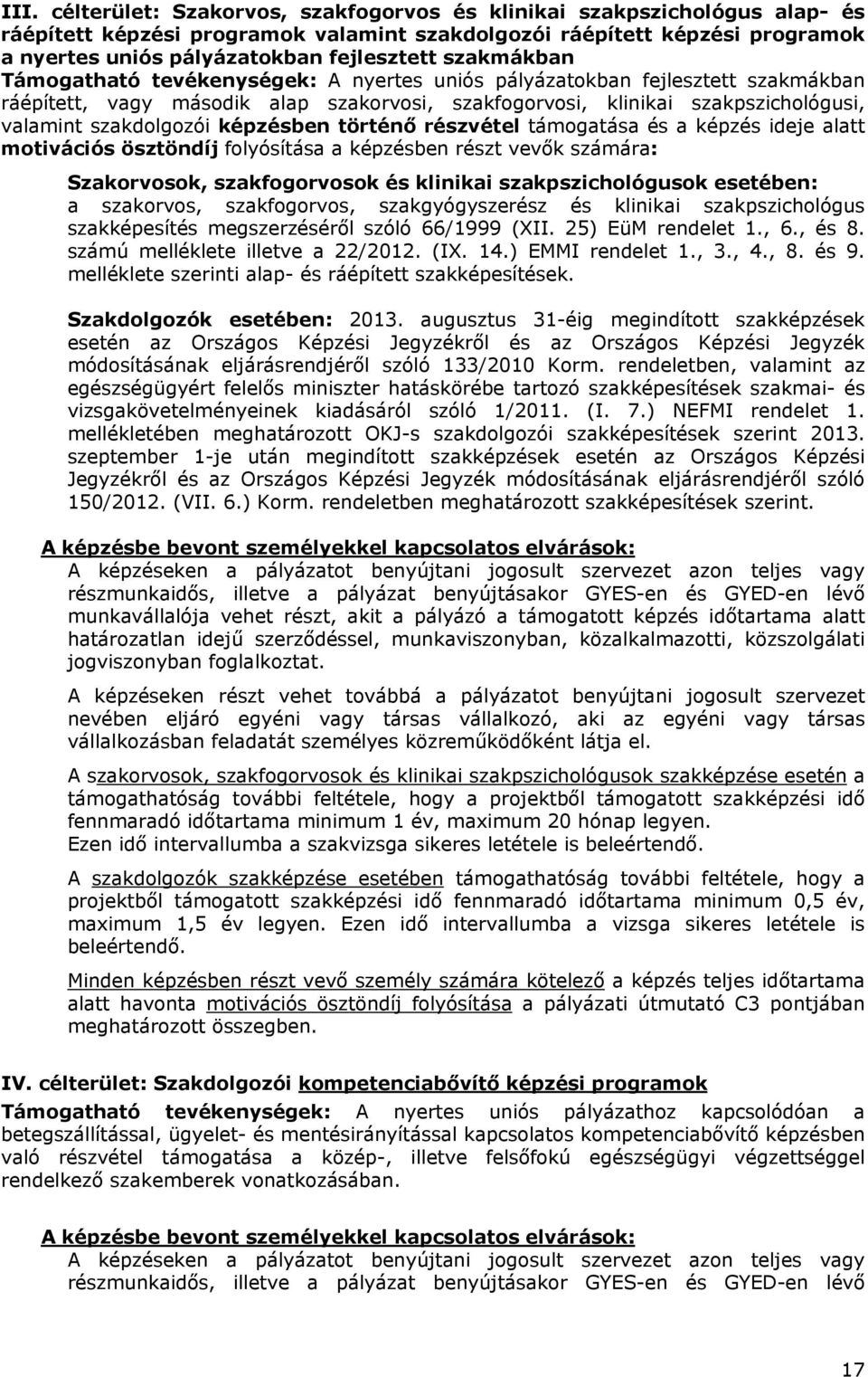 képzésben történő részvétel támogatása és a képzés ideje alatt motivációs ösztöndíj folyósítása a képzésben részt vevők számára: Szakorvosok, szakfogorvosok és klinikai szakpszichológusok esetében: a