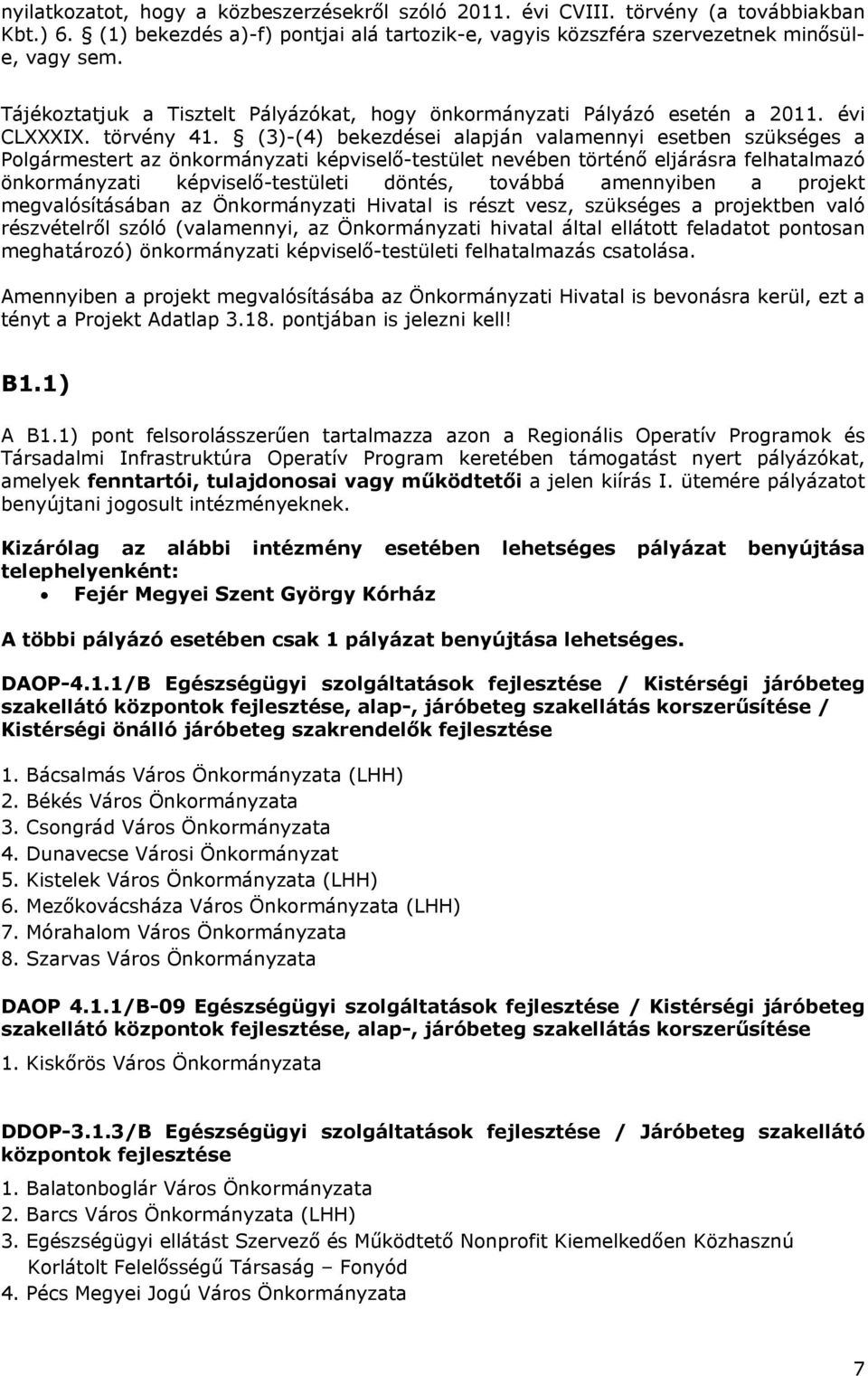 (3)-(4) bekezdései alapján valamennyi esetben szükséges a Polgármestert az önkormányzati képviselő-testület nevében történő eljárásra felhatalmazó önkormányzati képviselő-testületi döntés, továbbá