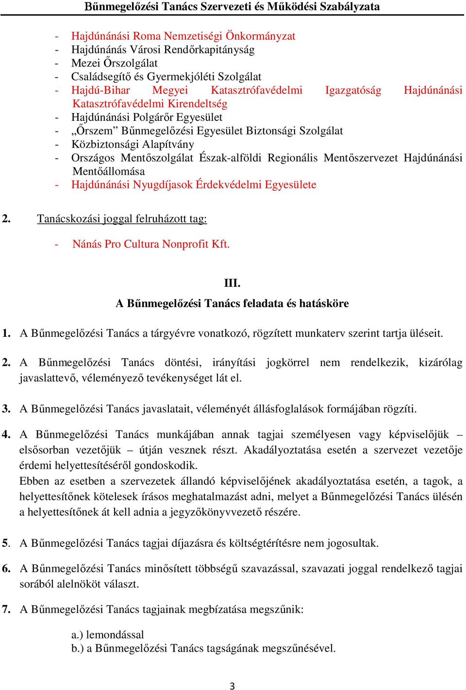 Regionális Mentıszervezet Hajdúnánási Mentıállomása - Hajdúnánási Nyugdíjasok Érdekvédelmi Egyesülete 2. Tanácskozási joggal felruházott tag: - Nánás Pro Cultura Nonprofit Kft. III.