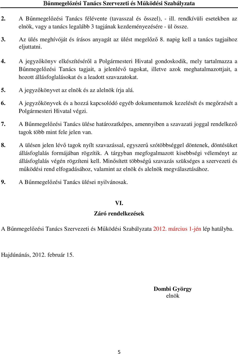 A jegyzıkönyv elkészítésérıl a Polgármesteri Hivatal gondoskodik, mely tartalmazza a Bőnmegelızési Tanács tagjait, a jelenlévı tagokat, illetve azok meghatalmazottjait, a hozott állásfoglalásokat és