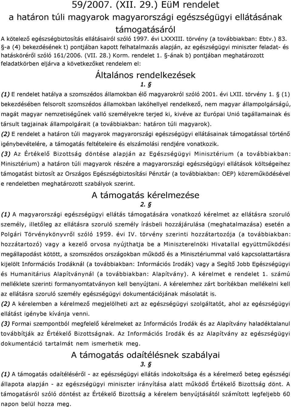 -ának b) pontjában meghatározott feladatkörben eljárva a következőket rendelem el: Általános rendelkezések 1. (1) E rendelet hatálya a szomszédos államokban élő magyarokról szóló 2001. évi LXII.