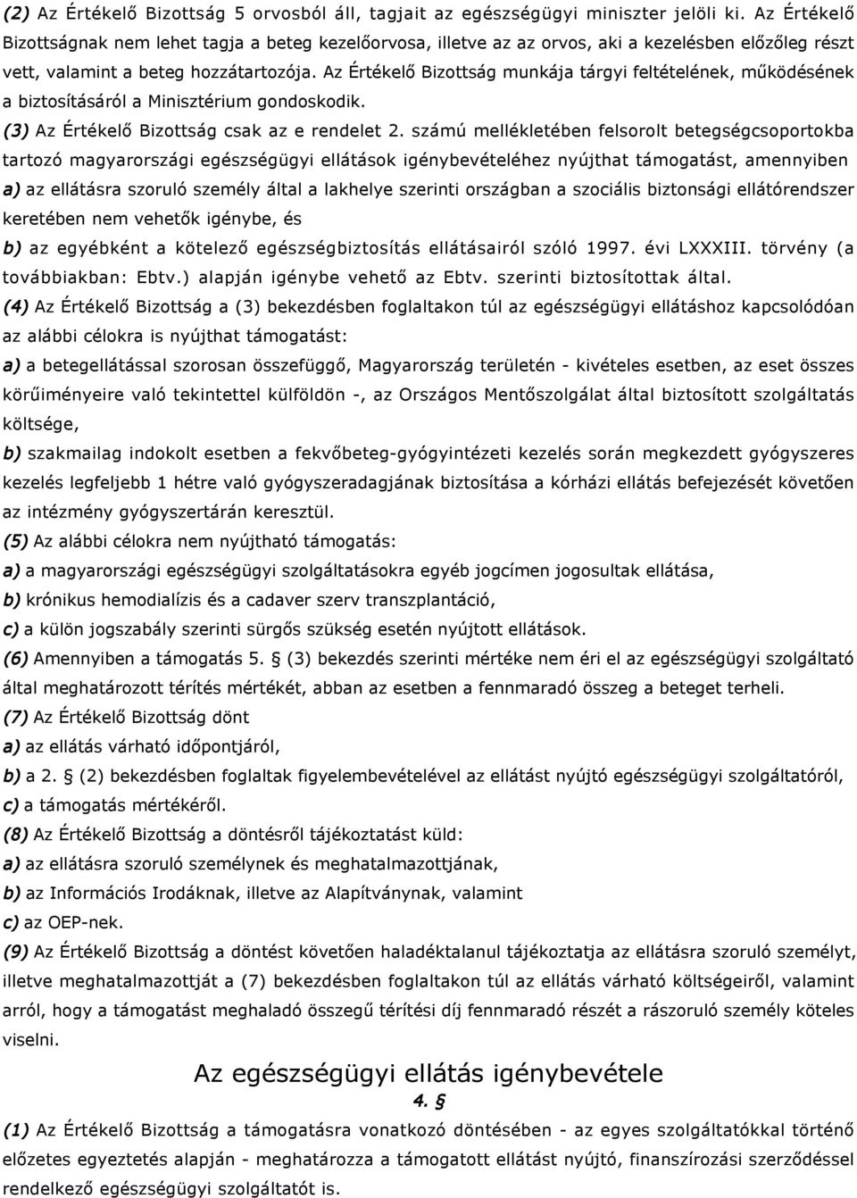 Az Értékelő Bizottság munkája tárgyi feltételének, működésének a biztosításáról a Minisztérium gondoskodik. (3) Az Értékelő Bizottság csak az e rendelet 2.