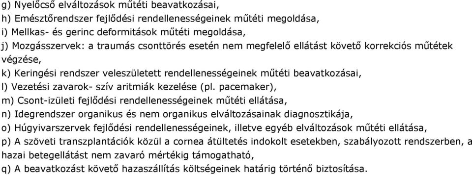 (pl. pacemaker), m) Csont-izületi fejlődési rendellenességeinek műtéti ellátása, n) Idegrendszer organikus és nem organikus elváltozásainak diagnosztikája, o) Húgyivarszervek fejlődési