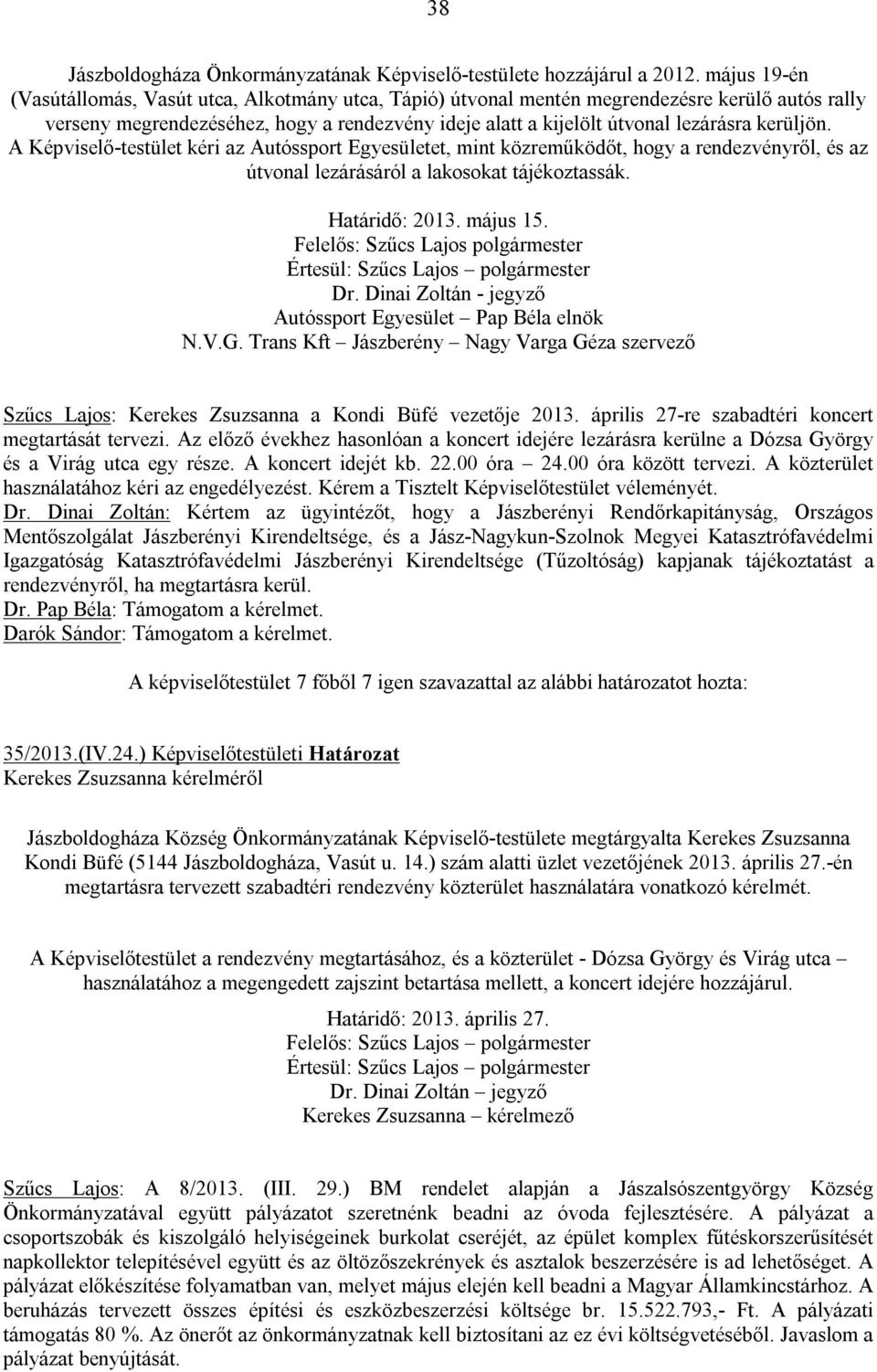 kerüljön. A Képviselő-testület kéri az Autóssport Egyesületet, mint közreműködőt, hogy a rendezvényről, és az útvonal lezárásáról a lakosokat tájékoztassák. Határidő: 2013. május 15.