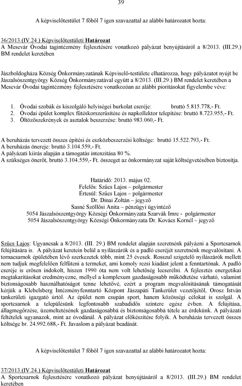 ) BM rendelet keretében a Mesevár Óvodai tagintézmény fejlesztésére vonatkozóan az alábbi pioritásokat figyelembe véve: 1. Óvodai szobák és kiszolgáló helyiségei burkolat cseréje: bruttó 5.815.