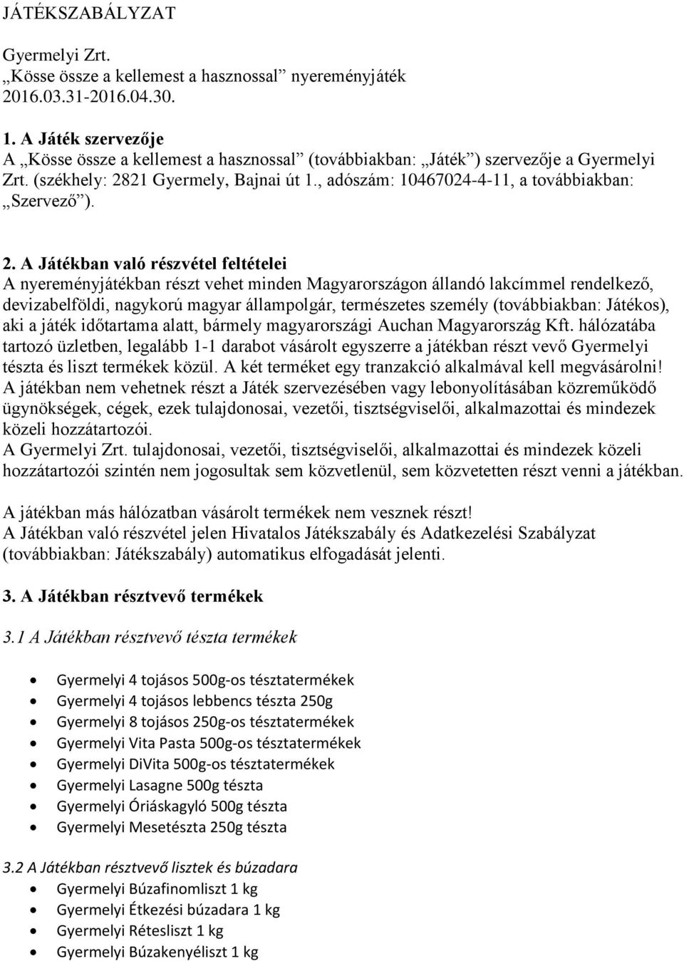 2. A Játékban való részvétel feltételei A nyereményjátékban részt vehet minden Magyarországon állandó lakcímmel rendelkező, devizabelföldi, nagykorú magyar állampolgár, természetes személy