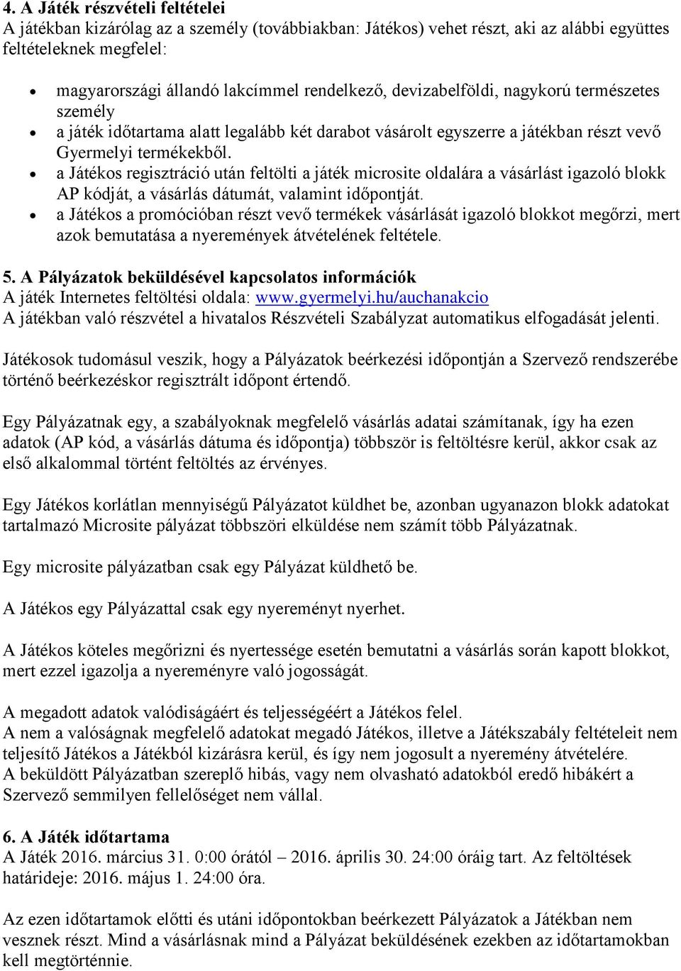 a Játékos regisztráció után feltölti a játék microsite oldalára a vásárlást igazoló blokk AP kódját, a vásárlás dátumát, valamint időpontját.