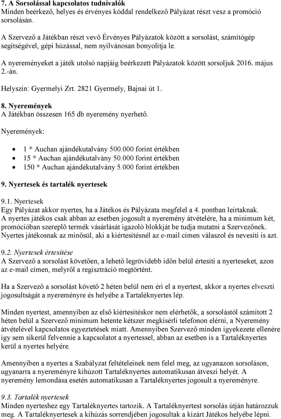 A nyereményeket a játék utolsó napjáig beérkezett Pályázatok között sorsoljuk 2016. május 2.-án. Helyszín: Gyermelyi Zrt. 2821 Gyermely, Bajnai út 1. 8.