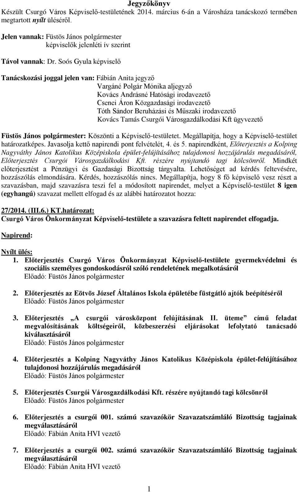 Soós Gyula képviselő Tanácskozási joggal jelen van: Fábián Anita jegyző Vargáné Polgár Mónika aljegyző Kovács Andrásné Hatósági irodavezető Csenei Áron Közgazdasági irodavezető Tóth Sándor Beruházási