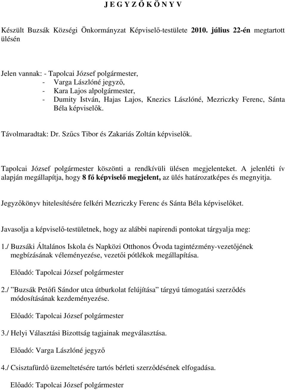 Távolmaradtak: Dr. Szűcs Tibor és Zakariás Zoltán képviselők. köszönti a rendkívüli ülésen megjelenteket.