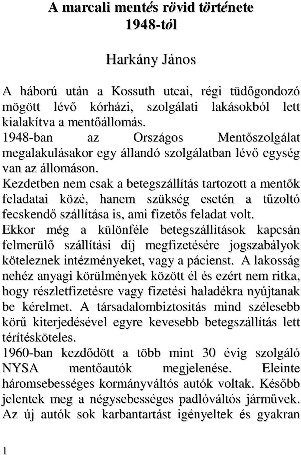 Kezdetben nem csak a betegszállítás tartozott a mentők feladatai közé, hanem szükség esetén a tűzoltó fecskendő szállítása is, ami fizetős feladat volt.