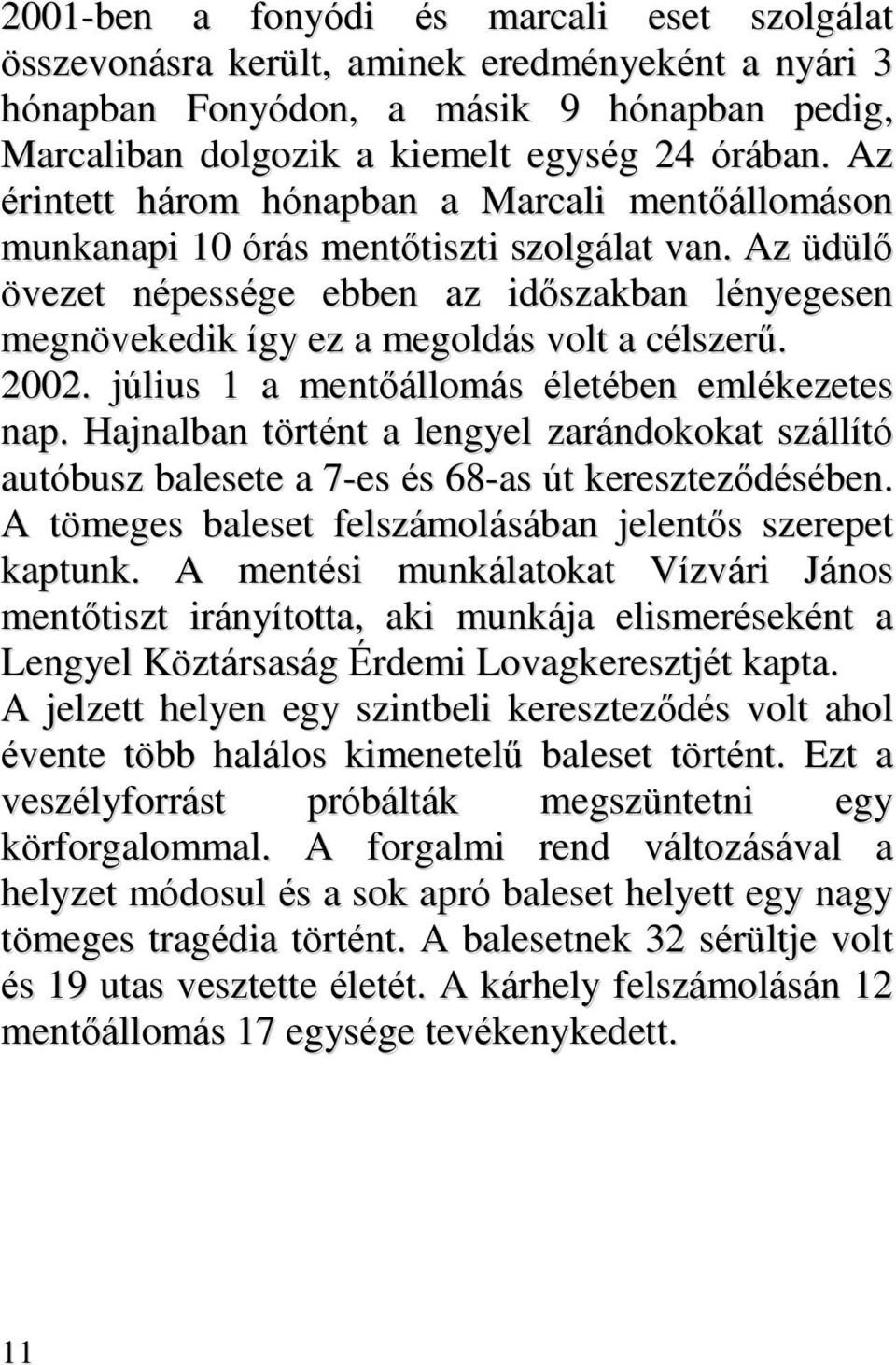 Az üdülő övezet népessége ebben az időszakban lényegesen megnövekedik így ez a megoldás volt a célszerű. 2002. július 1 a mentőállomás életében emlékezetes nap.