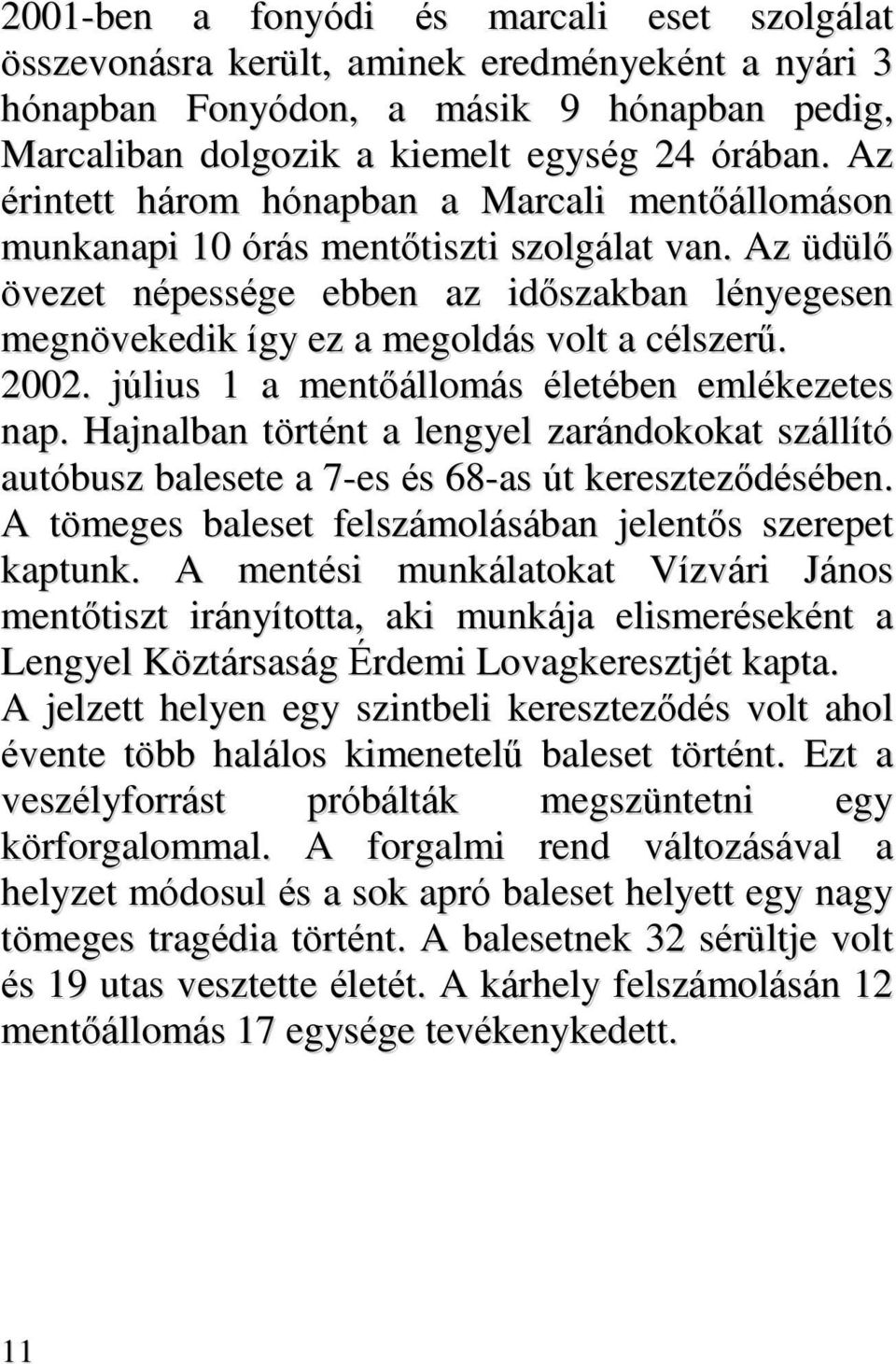 Az üdülő övezet népessége ebben az időszakban lényegesen megnövekedik így ez a megoldás volt a célszerű. 2002. július 1 a mentőállomás életében emlékezetes nap.