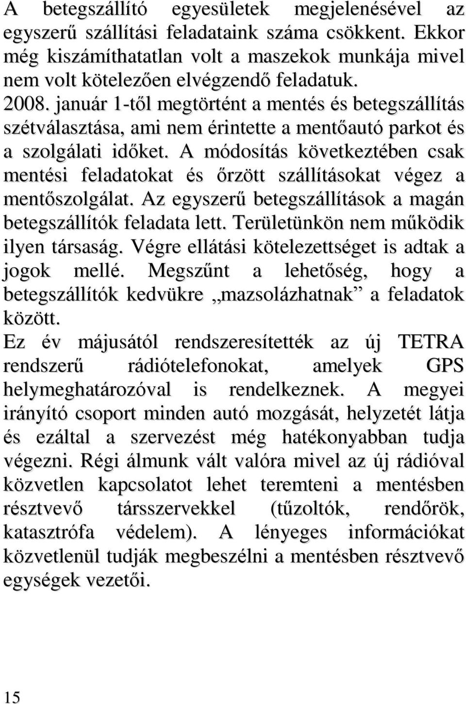 A módosítás következtében csak mentési feladatokat és őrzött szállításokat végez a mentőszolgálat. Az egyszerű betegszállítások a magán betegszállítók feladata lett.