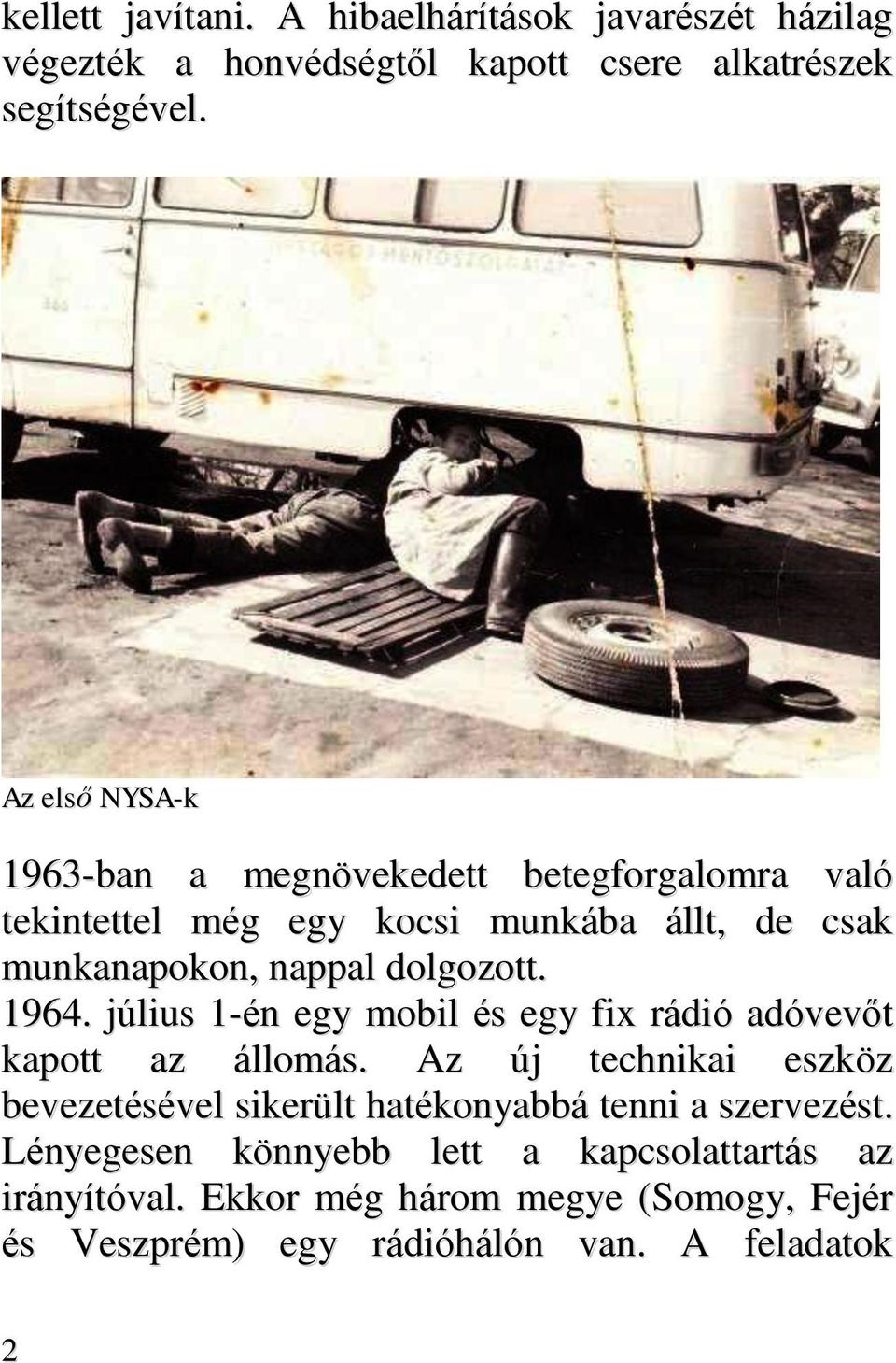 dolgozott. 1964. július 1-én egy mobil és egy fix rádió adóvevőt kapott az állomás.