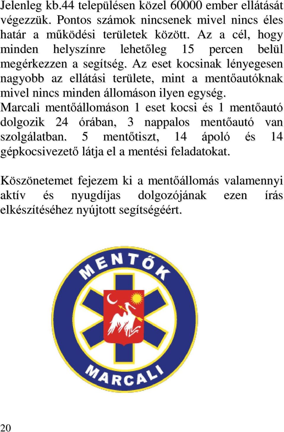 Az eset kocsinak lényegesen nagyobb az ellátási területe, mint a mentőautóknak mivel nincs minden állomáson ilyen egység.