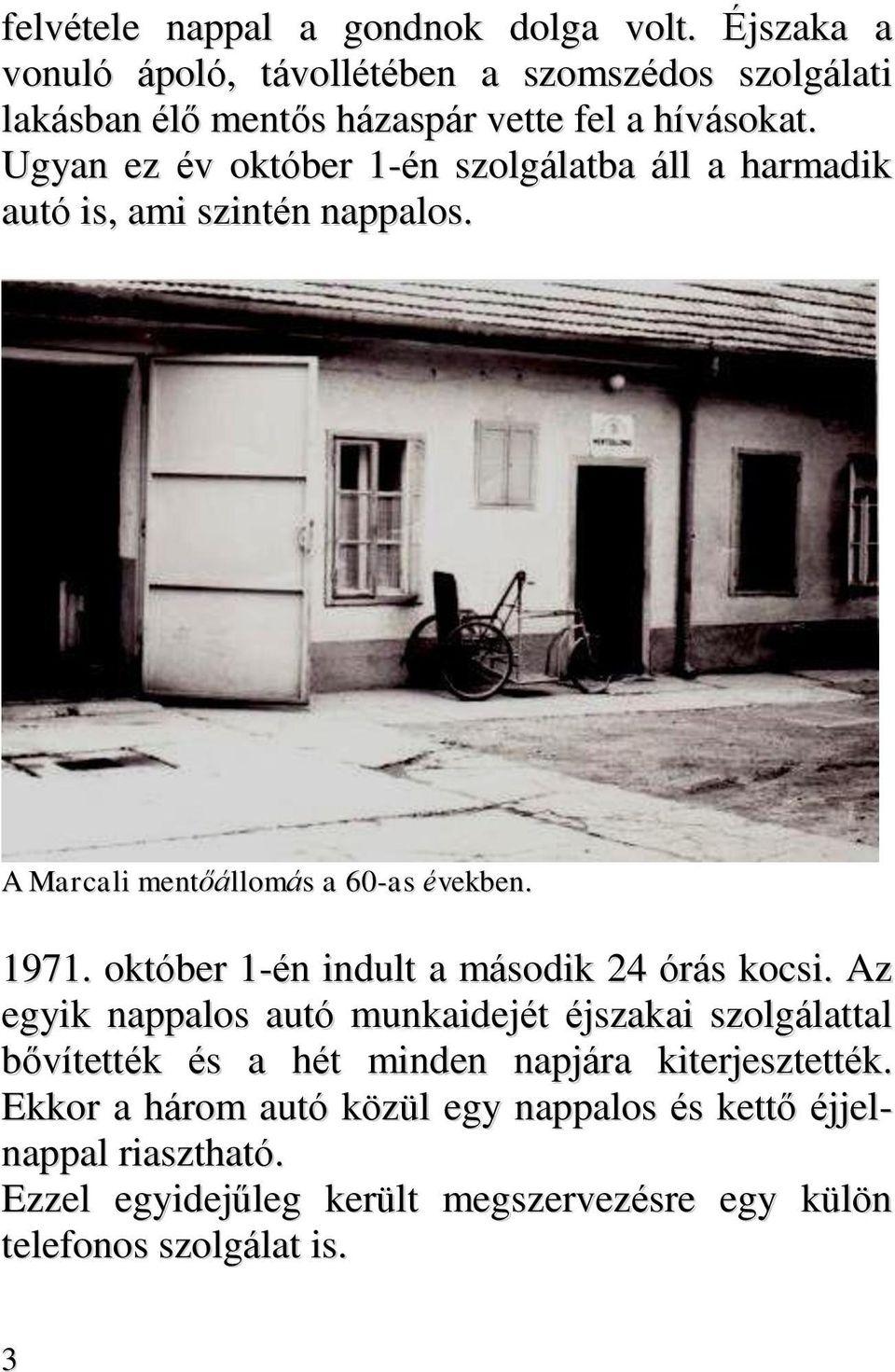 Ugyan ez év október 1-én szolgálatba áll a harmadik autó is, ami szintén nappalos. A Marcali mentőállomás a 60-as években. 1971.