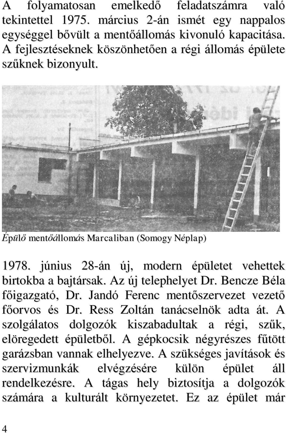 Az új telephelyet Dr. Bencze Béla főigazgató, Dr. Jandó Ferenc mentőszervezet vezető főorvos és Dr. Ress Zoltán tanácselnök adta át.