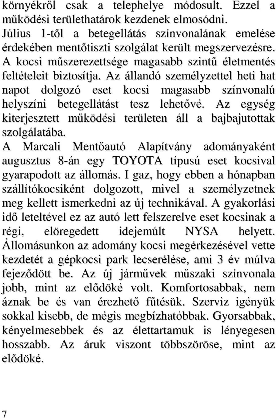 Az egység kiterjesztett működési területen áll a bajbajutottak szolgálatába. A Marcali Mentőautó Alapítvány adományaként augusztus 8-án egy TOYOTA típusú eset kocsival gyarapodott az állomás.