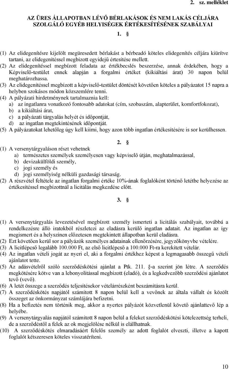 (2) Az elidegenítéssel megbízott feladata az értékbecslés beszerzése, annak érdekében, hogy a Képviselő-testület ennek alapján a forgalmi értéket (kikiáltási árat) 30 napon belül meghatározhassa.