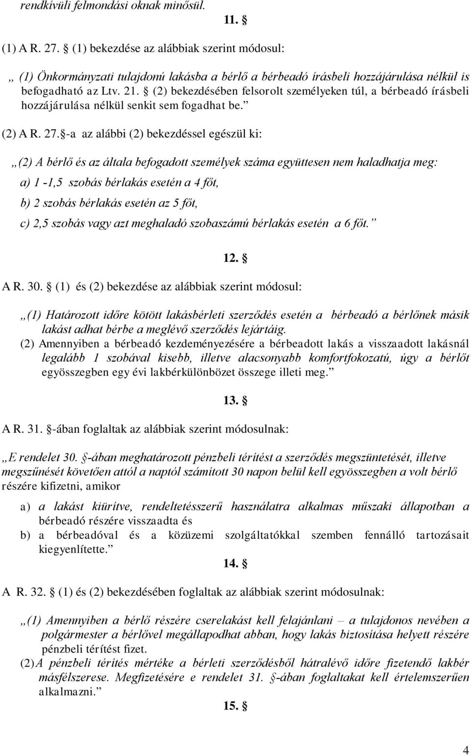 (2) bekezdésében felsorolt személyeken túl, a bérbeadó írásbeli hozzájárulása nélkül senkit sem fogadhat be. (2) A R. 27.