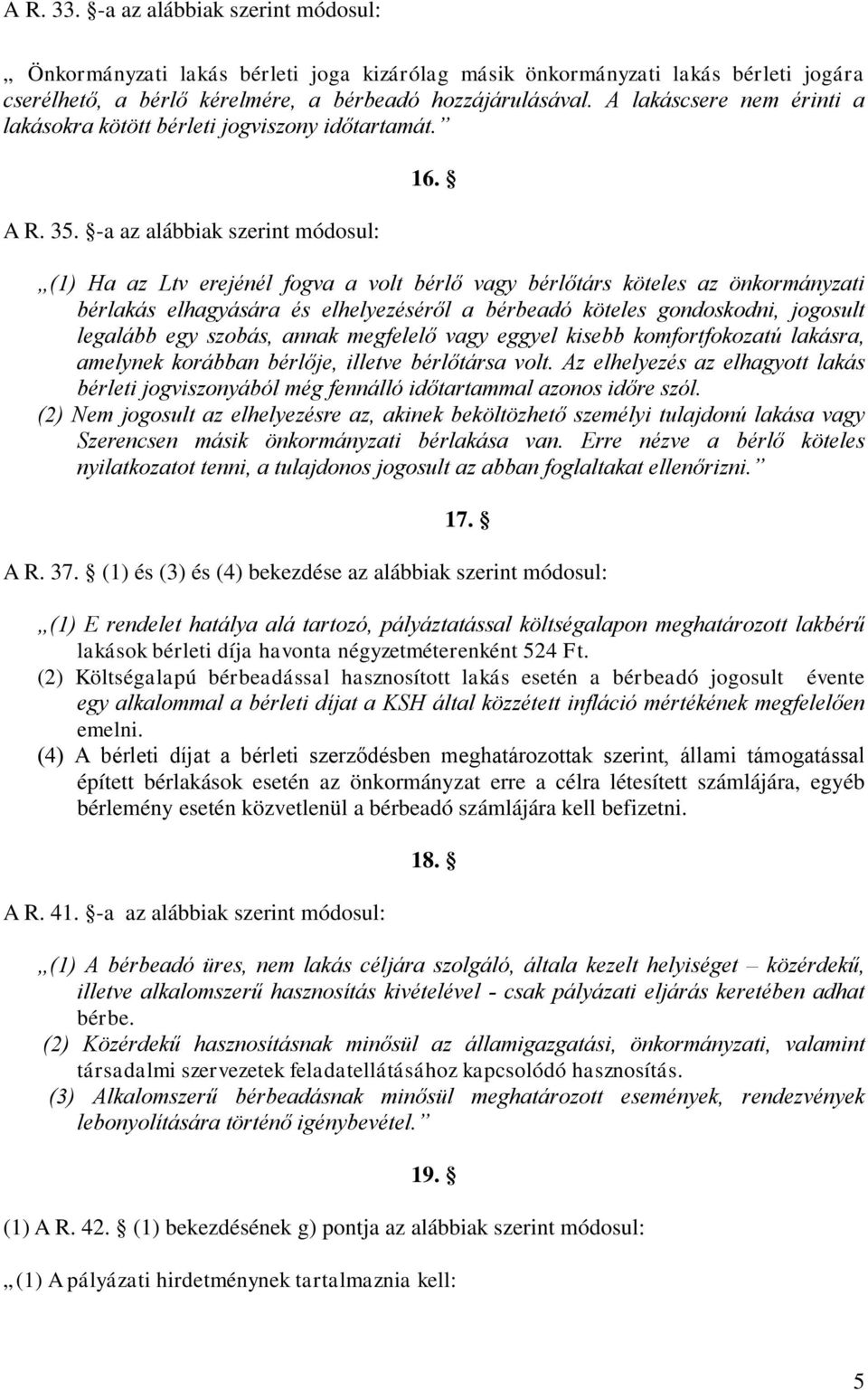 (1) Ha az Ltv erejénél fogva a volt bérlő vagy bérlőtárs köteles az önkormányzati bérlakás elhagyására és elhelyezéséről a bérbeadó köteles gondoskodni, jogosult legalább egy szobás, annak megfelelő